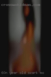 60n year old aunty pussy smell in Ozark, MO.